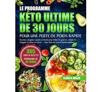 LE PROGRAMME KÉTO ULTIME DE 30 JOURS POUR UNE PERTE DE POIDS RAPIDE: Recettes cétogènes rapides et faciles pour brûler les graisses, réduire les ... cétose - Avec listes de courses hebdomadaires