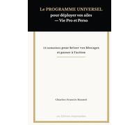 Le PROGRAMME UNIVERSEL pour déployer vos ailes - Vie Pro et Perso: 24 semaines pour briser vos blocages et passer à l’action