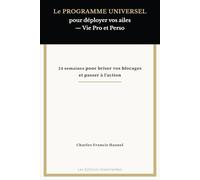 Le PROGRAMME UNIVERSEL pour déployer vos ailes - Vie Pro et Perso: 24 semaines pour briser vos blocages et passer à l’action