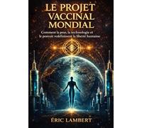 Le Projet Vaccinal Mondial: Comment la peur, la technologie et le pouvoir redéfinissent la liberté humaine