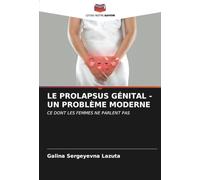 LE PROLAPSUS GÉNITAL - UN PROBLÈME MODERNE: CE DONT LES FEMMES NE PARLENT PAS