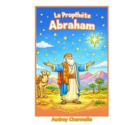 Le Prophète Abraham - Livre de Coloriage pour Enfants: Histoire biblique illustrée pour les enfants de 4 à 8 ans | Prophètes de la Bible en images