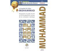 Le Prophète de l'Islam Muhammad (saw): Biographie et guide illustré sur les fondements moraux de la Civilisation Islamique