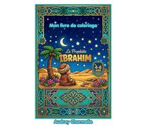 Le Prophète Ibrahim - Livre de Coloriage pour Enfants: Histoire islamique illustrée pour les enfants de 4 à 8 ans | Prophètes de l'Islam en images (Les Petits Prophètes)