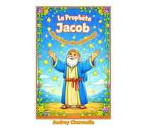 Le Prophète Jacob - Livre de Coloriage pour Enfants: Histoire biblique illustrée pour les enfants de 4 à 8 ans | Prophètes de la Bible en images (Les Petits Prophètes)