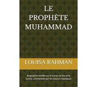 LE PROPHÈTE MUHAMMAD: Biographie basée sur le Coran, les traditions authentiques de la Sunna et de la Sira attestée par les auteurs classiques