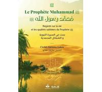 Le Prophète Muhammad: Regards sur la vie et les qualités sublimes du Prophète
