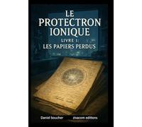 LE PROTECTRON IONIQUE: livre 1 : LES PAPIERS PERDUS
