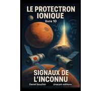LE PROTECTRON IONIQUE: livre 10 : SIGNAUX DE L'INCONNU