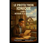 LE PROTECTRON IONIQUE: livre 4 : RETOUR À LA MAISON