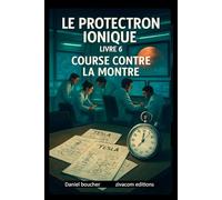 LE PROTECTRON IONIQUE: livre 6 : COURSE CONTRE LA MONTRE