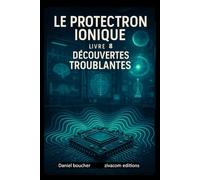 LE PROTECTRON IONIQUE: livre 8 : DÉCOUVERTES TROUBLANTES