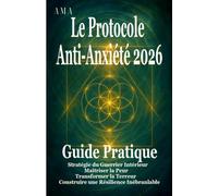 Le Protocole Anti-Anxiété 2026: le guide complet pour vous aider à maîtriser la peur, la Stratégie du Guerrier Intérieur, Transformer la Terreur, ... (le CORPUS du SAVOIR et de la SAGESSE)