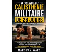 Le Protocole De Calisthénie Militaire De 28 Jours Pour Hommes: Développez votre force, brûlez des graisses et améliorez votre endurance grâce à un programme quotidien simple de 15 minutes