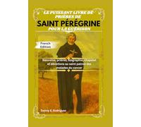 LE PUISSANT LIVRE DE PRIÈRES DE SAINT PÉRÉGRINE POUR LA GUÉRISON: Neuvaine, prières, biographie, chapelet et dévotions au saint patron des malades du cancer