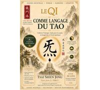 LE QI COMME LANGAGE DU TAO: Cultiver l’énergie vitale pour la santé, la longévité et l’éveil spirituel.