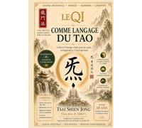 LE QI COMME LANGAGE DU TAO: Cultiver l’énergie vitale pour la santé, la longévité et l’éveil spirituel.