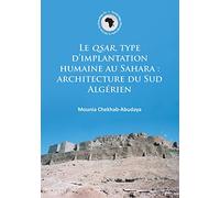 Le QSAR, type d’implantation humaine au Sahara: architecture du Sud Algérien: 91 (Cambridge Monographs in African Archaeology)