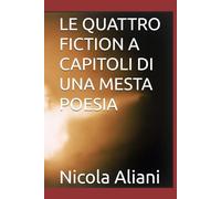 LE QUATTRO FICTION A CAPITOLI DI UNA MESTA POESIA