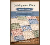 Le Quilting en chiffons pour débutants: Instructions étape par étape pour la découpe, la couture, le crantage des coutures, le lavage pour la texture et la finition de projets de courtepointes durable
