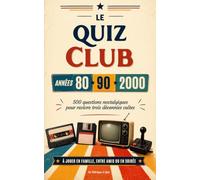 Le quiz club années 80 90 2000: 500 questions nostalgiques pour revivre trois décennies cultes en famille ou entre amis