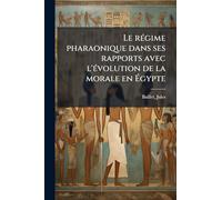 Le rÃ(c)gime pharaonique dans ses rapports avec l'Ã(c)volution de la morale en à gypte