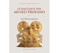 Le raccolte del museo profano. Ori precolombiani (Vol. 5) (Catalogo della Pinacoteca Vaticana)