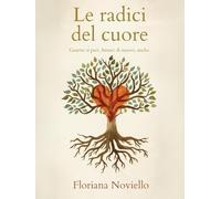 Le radici del cuore. Guarire si può. Amare di nuovo, anche