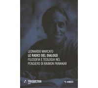 Le radici del dialogo. Filosofia e teologia di Raimon Panikkar (Triquetra Cirpit)