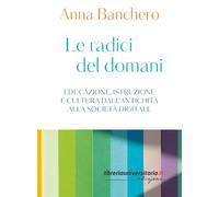 Le radici del domani. Educazione, istruzione e cultura dall’antichità alla società digitale