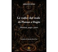 LE RADICI DEL MALE DA PLATONE A DUGIN: ILLUMINATI, MAGIA E POTERE (CHAOS MEGA BOOKS)