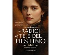 Le radici del tè e del destino: Un grande romanzo storico. La vera storia di come nacque il tè English Breakfast di Twinings (I romance storici Land Editore)
