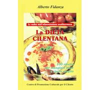 Le radici dell'alimentazione mediterranea: la Dieta Cilentana: 100 ricette per mangiare bene e vivere meglio