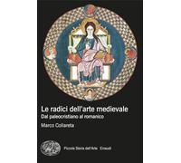 Le radici dell'arte medievale. Dal paleocristiano al romanico (Piccola storia dell'arte)