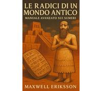 Le Radici di un Mondo Antico: Manuale Avanzato sui Sumeri