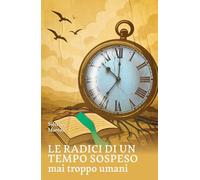 Le radici di un tempo sospeso. Mai troppo umani (Tracce di memoria)