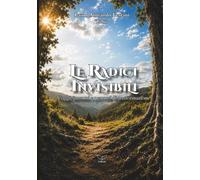 Le radici invisibili: Viaggi, incontri e percorsi di trasformazione