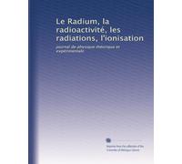 Le Radium, la radioactivité, les radiations, l'ionisation: journal de physique théorique et expérimentale