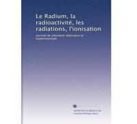 Le Radium, la radioactivité, les radiations, l'ionisation: journal de physique théorique et expérimentale.: Volume 6