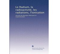 Le Radium, la radioactivité, les radiations, l'ionisation: journal de physique théorique et expérimentale.: Volume 1