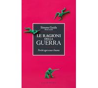 Le ragioni della guerra. Perché ogni scusa è buona (Straordinariamente)