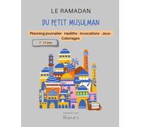 Le Ramadan du Petit Musulman - Rendez le Ramadan encore plus spécial pour vos enfants avec notre planner Ramadan 1446 !: Activités ludiques, défis ... simples, pour leur permettre de grandir.