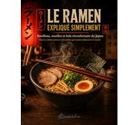 Le Ramen expliqué simplement: Bouillons, nouilles et bols réconfortants du Japon
