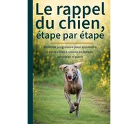 Le rappel du chien, étape par étape: Méthode progressive pour apprendre à votre chien à revenir en balade, sans crier ni punir. Avec plan 30 jours + fiches de suivi (Guides pratiques pour chien)