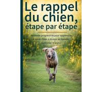 Le rappel du chien, étape par étape: Méthode progressive pour apprendre à votre chien à revenir en balade, sans crier ni punir. Avec plan 30 jours + fiches de suivi (Guides pratiques pour chien)