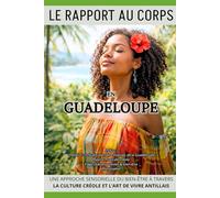 Le rapport au corps en Guadeloupe: Une approche sensorielle du bien-être à travers la culture créole et l’art de vivre antillais