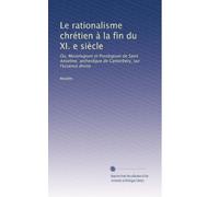 Le rationalisme chrétien à la fin du XI. e siècle: Ou, Monologium et Proslogium de Saint Anselme, archevêque de Cantorbéry, sur l'essence divine