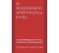 LE RÉALIGNEMENT SPIRITUEL EN 14 JOURS: Un Guide Biblique pour la Prière, la Guérison et le Renouvellement