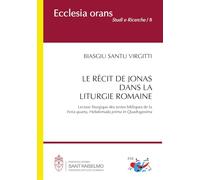 Le récit de Jonas dans la liturgie romaine. Lecture liturgique des textes bibliques de la «Feria quarta, Hebdomada prima in Quadragesima». Nuova ediz. (Ecclesia Orans. Studi e ricerche)