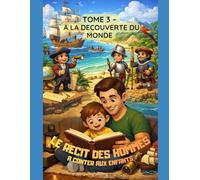 LE RECIT DES HOMMES à conter aux enfants: TOME 3 - A LA DECOUVERTE DU MONDE